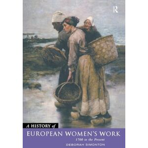 Simonton, Deborah A History of European Women's Work: 1700 to the Present Simonton, Deborah A History of European Women's Work: 1700 to the Present