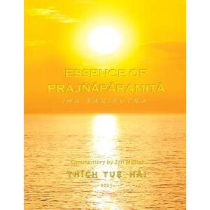 Hải, Zen Master Thích Tuệ ESSENCE OF PRAJÑĀPĀRAMITĀ: IHA ŚĀRIPUTRA!: A Transcendental Translation of the Core Essence of the Perfect All-Transcendent Wisdom (Formerly Known as the Heart Sūtra) Hải, Zen Master Thích Tuệ ESSENCE OF PRAJÑĀPĀRAMITĀ: IHA ŚĀRIPUTRA!: A Transcendental Translation of the Core Essence of the Perfect All-Transcendent Wisdom (Formerly Known as the Heart Sūtra)