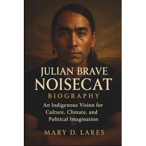 Lares, Mary D. Julian Brave NoiseCat Biography: An Indigenous Vision for Culture, Climate, and Political Imagination Lares, Mary D. Julian Brave NoiseCat Biography: An Indigenous Vision for Culture, Climate, and Political Imagination