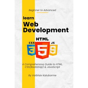 Kalubarme, Vaibhav Web Development: HTML, CSS & JavaScript: A Comprehensive Guide to HTML, CSS(Bootstrap) & JavaScript Kalubarme, Vaibhav Web Development: HTML, CSS & JavaScript: A Comprehensive Guide to HTML, CSS(Bootstrap) & JavaScript