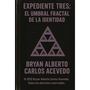 Mc Apofis Oficial, Bryan Alberto Carlos Acevedo EXPEDIENTE TRES: El Umbral Fractal de la Identidad: Física Extendida del Observador y Arquitectura Vibracional Interna Mc Apofis Oficial, Bryan Alberto Carlos Acevedo EXPEDIENTE TRES: El Umbral Fractal de la Identidad: Física Extendida del Observador y Arquitectura Vibracional Interna