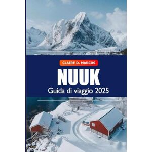Marcus, Claire D. Nuuk Guida di Viaggio 2025: Esplora la capitale della Groenlandia: Attrazioni imperdibili, cose da fare, cultura locale, consigli e avventure Marcus, Claire D. Nuuk Guida di Viaggio 2025: Esplora la capitale della Groenlandia: Attrazioni imperdibili, cose da fare, cultura locale, consigli e avventure