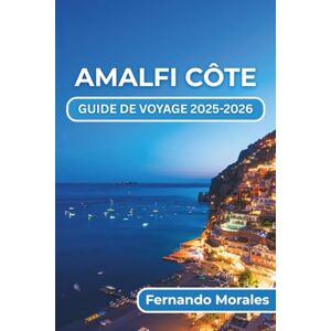 Morales, Fernando AMALFI CÔTE GUIDE DE VOYAGE 2025-2026: Expériences inoubliables, informations locales et conseils pratiques Morales, Fernando AMALFI CÔTE GUIDE DE VOYAGE 2025-2026: Expériences inoubliables, informations locales et conseils pratiques