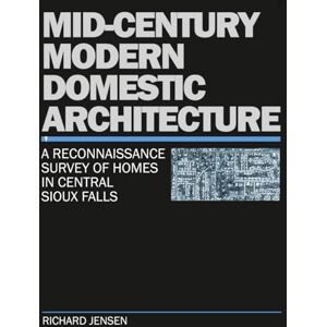 Jensen Mid-Century Modern Domestic Architecture: A Reconnaissance Survey of Homes in Central Sioux Falls Jensen Mid-Century Modern Domestic Architecture: A Reconnaissance Survey of Homes in Central Sioux Falls