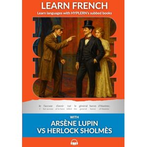 Leblanc, Maurice Learn French with Arsène Lupin vs Herlock Sholmès: Interlinear French to English Leblanc, Maurice Learn French with Arsène Lupin vs Herlock Sholmès: Interlinear French to English