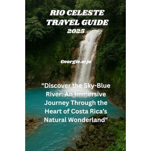 jo, Georgie w RIO CELESTE TRAVEL GUIDE 2025: "Discover the Sky-Blue River: An Immersive Journey Through the Heart of Costa Rica’s Natural Wonderland jo, Georgie w RIO CELESTE TRAVEL GUIDE 2025: "Discover the Sky-Blue River: An Immersive Journey Through the Heart of Costa Rica’s Natural Wonderland