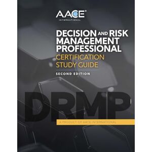 International, AACE Decision and Risk Management Professional Certification Study Guide International, AACE Decision and Risk Management Professional Certification Study Guide