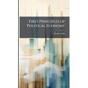 Gide, Charles First Principles of Political Economy Gide, Charles First Principles of Political Economy
