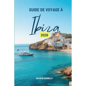 Kennelly, Helen W. GUIDE DE VOYAGE À Ibiza 2026: « À la découverte de l'escapade méditerranéenne la plus dynamique d'Espagne » Kennelly, Helen W. GUIDE DE VOYAGE À Ibiza 2026: « À la découverte de l'escapade méditerranéenne la plus dynamique d'Espagne »