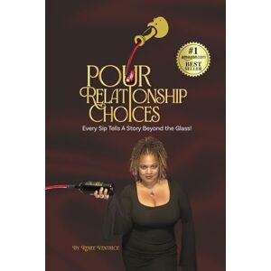 Ventrice, Renee Pour Relationship Choices: Every Sip Tells a Story Beyond the Glass! Ventrice, Renee Pour Relationship Choices: Every Sip Tells a Story Beyond the Glass!