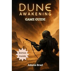 Brad, Adams Dune: Awakening Game Guide: Master PvP, Defeat Legendary Bosses, Manage Resources and Build Your Desert Empire with Expert Strategies Brad, Adams Dune: Awakening Game Guide: Master PvP, Defeat Legendary Bosses, Manage Resources and Build Your Desert Empire with Expert Strategies