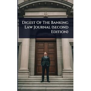 Anonymous Digest Of The Banking Law Journal (second Edition) Anonymous Digest Of The Banking Law Journal (second Edition)