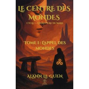 Le Guen, Alann Le Centre des Mondes – Tome 1 : L’Appel des Mondes: Cycle 1 – L’Héritière de Mars Le Guen, Alann Le Centre des Mondes – Tome 1 : L’Appel des Mondes: Cycle 1 – L’Héritière de Mars