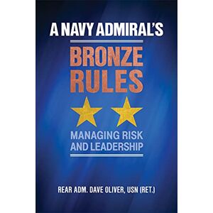 Dave Oliver (author) A Navy Admiral's Bronze Rules: Managing Risk and Leadership Dave Oliver (author) A Navy Admiral's Bronze Rules: Managing Risk and Leadership