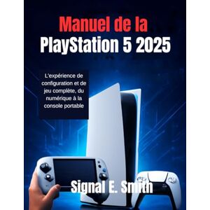 E. Smith, Signal Manuel de la PlayStation 5 2025: L'expérience de configuration et de jeu complète, du numérique à la console portable E. Smith, Signal Manuel de la PlayStation 5 2025: L'expérience de configuration et de jeu complète, du numérique à la console portable