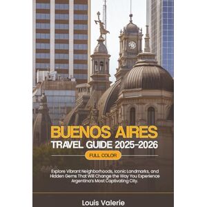 Valerie, Louis BUENOS AIRES TRAVEL GUIDE 2025–2026 (FULL COLOR): Explore Vibrant Neighborhoods, Iconic Landmarks, and Hidden Gems That Will Change the Way You Experience Argentina’s Most Captivating City Valerie, Louis BUENOS AIRES TRAVEL GUIDE 2025–2026 (FULL COLOR): Explore Vibrant Neighborhoods, Iconic Landmarks, and Hidden Gems That Will Change the Way You Experience Argentina’s Most Captivating City