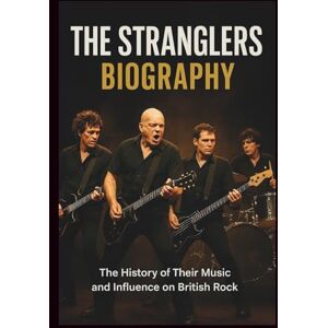 SAMPLE, UNITING THE STRANGLERS BIOGRAPHY: The History of Their Music and Influence on British Rock SAMPLE, UNITING THE STRANGLERS BIOGRAPHY: The History of Their Music and Influence on British Rock