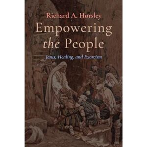 Horsley, Richard A. Empowering the People: Jesus, Healing, and Exorcism Horsley, Richard A. Empowering the People: Jesus, Healing, and Exorcism