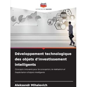 Mihalevich, Aleksandr Développement technologique des objets d'investissement intelligents: Concepts innovants pour la conception, la réalisation et l'exploitation d'objets intelligents Mihalevich, Aleksandr Développement technologique des objets d'investissement intelligents: Concepts innovants pour la conception, la réalisation et l'exploitation d'objets intelligents