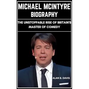 Davis, Alan B. Michael Mcintyre Biography: The Unstoppable Rise of Britain's Master of Comedy Davis, Alan B. Michael Mcintyre Biography: The Unstoppable Rise of Britain's Master of Comedy
