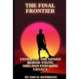 Rothmans, Sam W. THE FINAL FRONTIER: “EXPLORING THE LEGACY OF YOUNG SHELDON": UNVEILING THE GENIUS BEHIND YOUNG SHELDON'S ENDURING LEGACY Rothmans, Sam W. THE FINAL FRONTIER: “EXPLORING THE LEGACY OF YOUNG SHELDON": UNVEILING THE GENIUS BEHIND YOUNG SHELDON'S ENDURING LEGACY