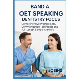 Thomas, Jobin Band A in OET Speaking – Dentistry Focus: Comprehensive Practice Sets, Communication Techniques, and Full-Length Sample Answers Thomas, Jobin Band A in OET Speaking – Dentistry Focus: Comprehensive Practice Sets, Communication Techniques, and Full-Length Sample Answers