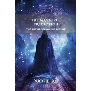 Lau, Nicole The Magic of Prediction: The Art of Seeing the Future (PRIMORDIAL MAGIC: The Complete Path of Power) Lau, Nicole The Magic of Prediction: The Art of Seeing the Future (PRIMORDIAL MAGIC: The Complete Path of Power)
