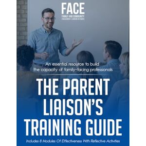 Network, FACE Learning The Parent Liaison's Training Guide: An Essential Resource to Build the Capacity of Family-Facing Professionals Network, FACE Learning The Parent Liaison's Training Guide: An Essential Resource to Build the Capacity of Family-Facing Professionals
