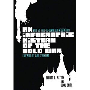 Watson, Dr Elliott L. An Infographic History of the Cold War: With 70 FREE-to-Download High-Resolution Infographics: 2 Watson, Dr Elliott L. An Infographic History of the Cold War: With 70 FREE-to-Download High-Resolution Infographics: 2