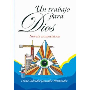 GONZÁLEZ HERNÁNDEZ, CRISTO SALVADOR Un trabajo para Dios GONZÁLEZ HERNÁNDEZ, CRISTO SALVADOR Un trabajo para Dios
