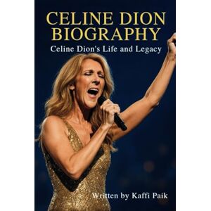 Paik, Kaffi CELINE DION BIOGRAPHY: Celine Dion's Life and Legacy Paik, Kaffi CELINE DION BIOGRAPHY: Celine Dion's Life and Legacy