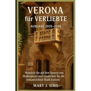 Sims, Mary J Verona für Verliebte Ausgabe 2025–2026: Wandeln Sie auf den Spuren von Shakespeare und entdecken Sie die romantischste Stadt Italiens Sims, Mary J Verona für Verliebte Ausgabe 2025–2026: Wandeln Sie auf den Spuren von Shakespeare und entdecken Sie die romantischste Stadt Italiens