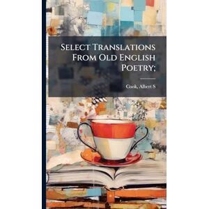 Select Translations From Old English Poetry; Select Translations From Old English Poetry;