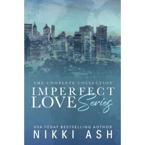 Ash, Nikki Imperfect Love Series: The Complete Collection Ash, Nikki Imperfect Love Series: The Complete Collection