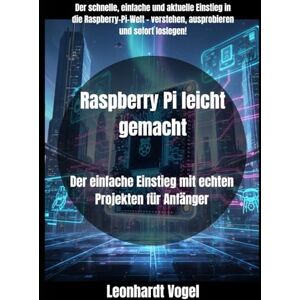 Vogel, Leonhardt Raspberry Pi leicht gemacht: Der einfache Einstieg mit echten Projekten für Anfänger Vogel, Leonhardt Raspberry Pi leicht gemacht: Der einfache Einstieg mit echten Projekten für Anfänger