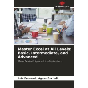 Aguas Bucheli, Luis Fernando Master Excel at All Levels: Basic, Intermediate, and Advanced: Master Excel with Aguazsoft: for Regular Users Aguas Bucheli, Luis Fernando Master Excel at All Levels: Basic, Intermediate, and Advanced: Master Excel with Aguazsoft: for Regular Users