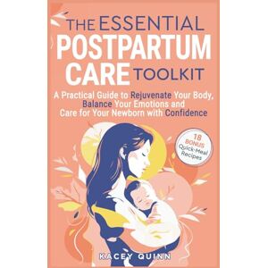Quinn, Kacey The Essential Postpartum Care Toolkit: A Practical Guide to Rejuvenate Your Body, Balance Your Emotions and Care for Your Newborn with Confidence Quinn, Kacey The Essential Postpartum Care Toolkit: A Practical Guide to Rejuvenate Your Body, Balance Your Emotions and Care for Your Newborn with Confidence