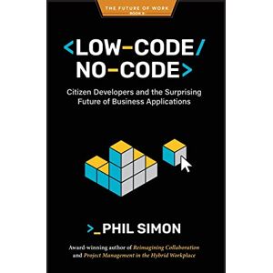 Simon, Phil Low-Code/No-Code: Citizen Developers and the Surprising Future of Business Applications Simon, Phil Low-Code/No-Code: Citizen Developers and the Surprising Future of Business Applications