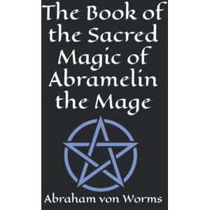 von Worms, Abraham The Book of the Sacred Magic of Abramelin the Mage von Worms, Abraham The Book of the Sacred Magic of Abramelin the Mage