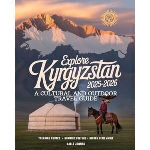 JOONAS, KALLE EXPLORE KYRGYZSTAN 2025–2026: A CULTURAL AND OUTDOOR TRAVEL GUIDE: TREKKING ROUTES, NOMADIC CULTURE, AND HIDDEN GEMS AWAIT JOONAS, KALLE EXPLORE KYRGYZSTAN 2025–2026: A CULTURAL AND OUTDOOR TRAVEL GUIDE: TREKKING ROUTES, NOMADIC CULTURE, AND HIDDEN GEMS AWAIT