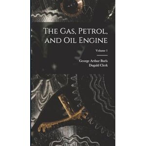 Clerk, Dugald The Gas, Petrol, and Oil Engine; Volume 1 Clerk, Dugald The Gas, Petrol, and Oil Engine; Volume 1