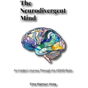 Anaş, Enis Mansur The Neurodivergent Mind: An Insider’s Journey Through the ADHD Brain Anaş, Enis Mansur The Neurodivergent Mind: An Insider’s Journey Through the ADHD Brain