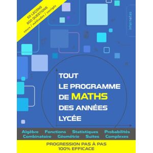 Internotes Tout le programme de maths des années lycée: Algèbre, fonctions, statistiques, probabilités, combinatoire, géométrie, suites, complexes Internotes Tout le programme de maths des années lycée: Algèbre, fonctions, statistiques, probabilités, combinatoire, géométrie, suites, complexes