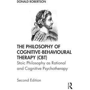 Robertson, Donald The Philosophy of Cognitive-Behavioural Therapy (CBT): Stoic Philosophy as Rational and Cognitive Psychotherapy Robertson, Donald The Philosophy of Cognitive-Behavioural Therapy (CBT): Stoic Philosophy as Rational and Cognitive Psychotherapy