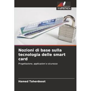 Taherdoost, Hamed Nozioni di base sulla tecnologia delle smart card: Progettazione, applicazioni e sicurezza Taherdoost, Hamed Nozioni di base sulla tecnologia delle smart card: Progettazione, applicazioni e sicurezza