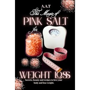 Taylor The Magic of Pink Salt for Weight Loss: A natural path to purify the body, lose weight and rediscover energy and inner harmony with the strength of pink salt and daily rituals and wellness recipes. Taylor The Magic of Pink Salt for Weight Loss: A natural path to purify the body, lose weight and rediscover energy and inner harmony with the strength of pink salt and daily rituals and wellness recipes.