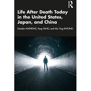 Mathews, Gordon Life After Death Today in the United States, Japan, and China Mathews, Gordon Life After Death Today in the United States, Japan, and China