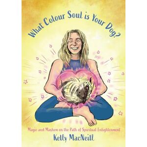 MacNeill, Ms Kelly What Colour Soul is Your Dog?: Magic and Mayhem on the Path of Spiritual Enlightenment (A Spiritual Memoir) MacNeill, Ms Kelly What Colour Soul is Your Dog?: Magic and Mayhem on the Path of Spiritual Enlightenment (A Spiritual Memoir)