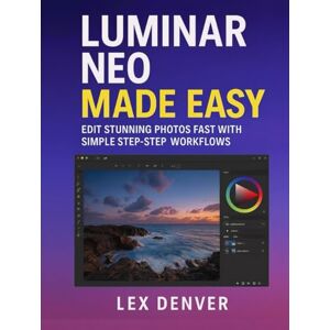 Denver Luminar Neo Made Easy: Edit Stunning Photos Fast with Simple Step-by-Step Workflows Denver Luminar Neo Made Easy: Edit Stunning Photos Fast with Simple Step-by-Step Workflows