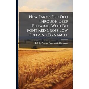United New Farms For Old Through Deep Plowing, With Du Pont Red Cross Low Freezing Dynamite United New Farms For Old Through Deep Plowing, With Du Pont Red Cross Low Freezing Dynamite